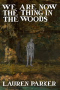 We Are Now the Thing in the Woods, by Lauren Parker
