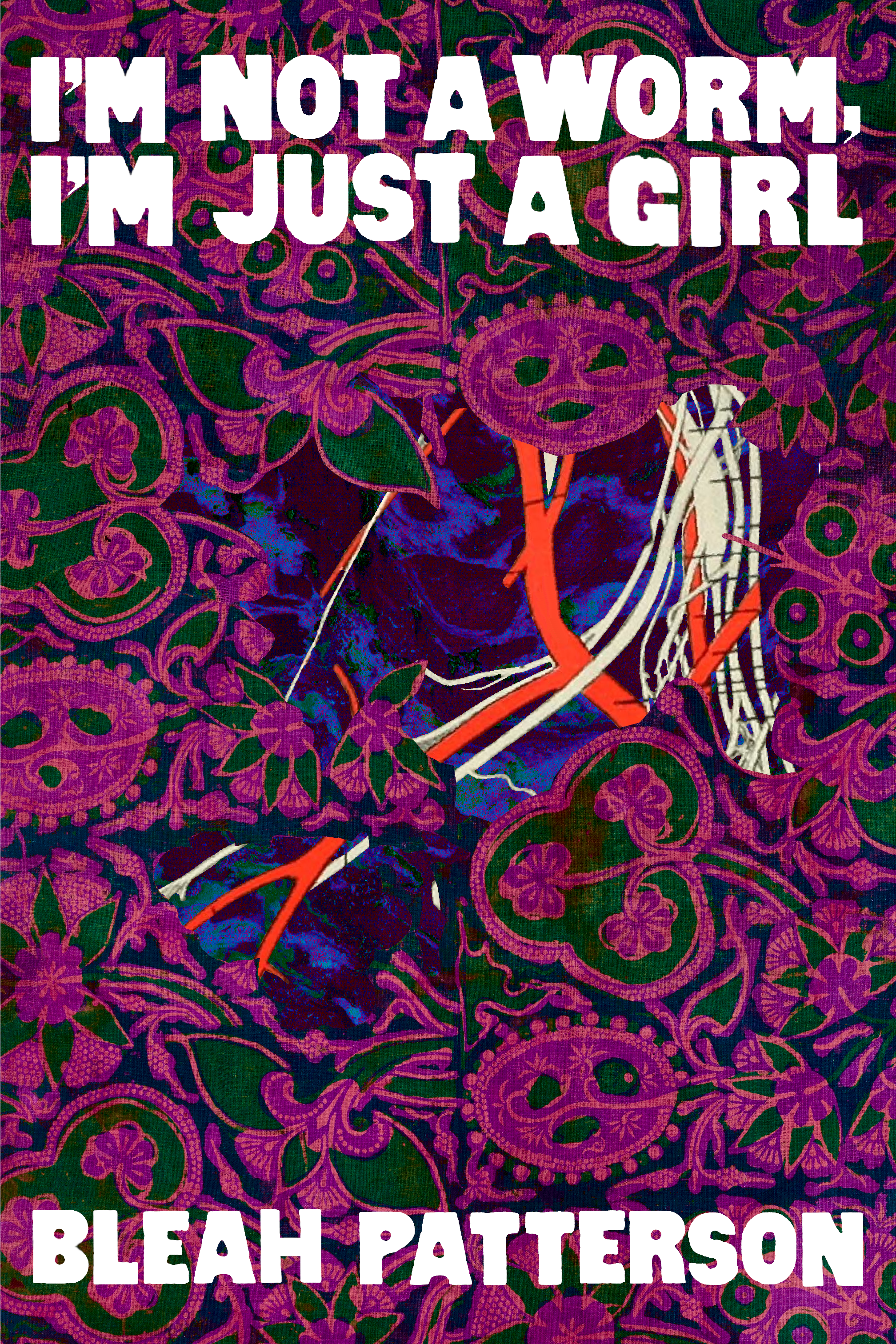 I'M NOT A WORM, I'M JUST A GIRL, by Bleah Patterson