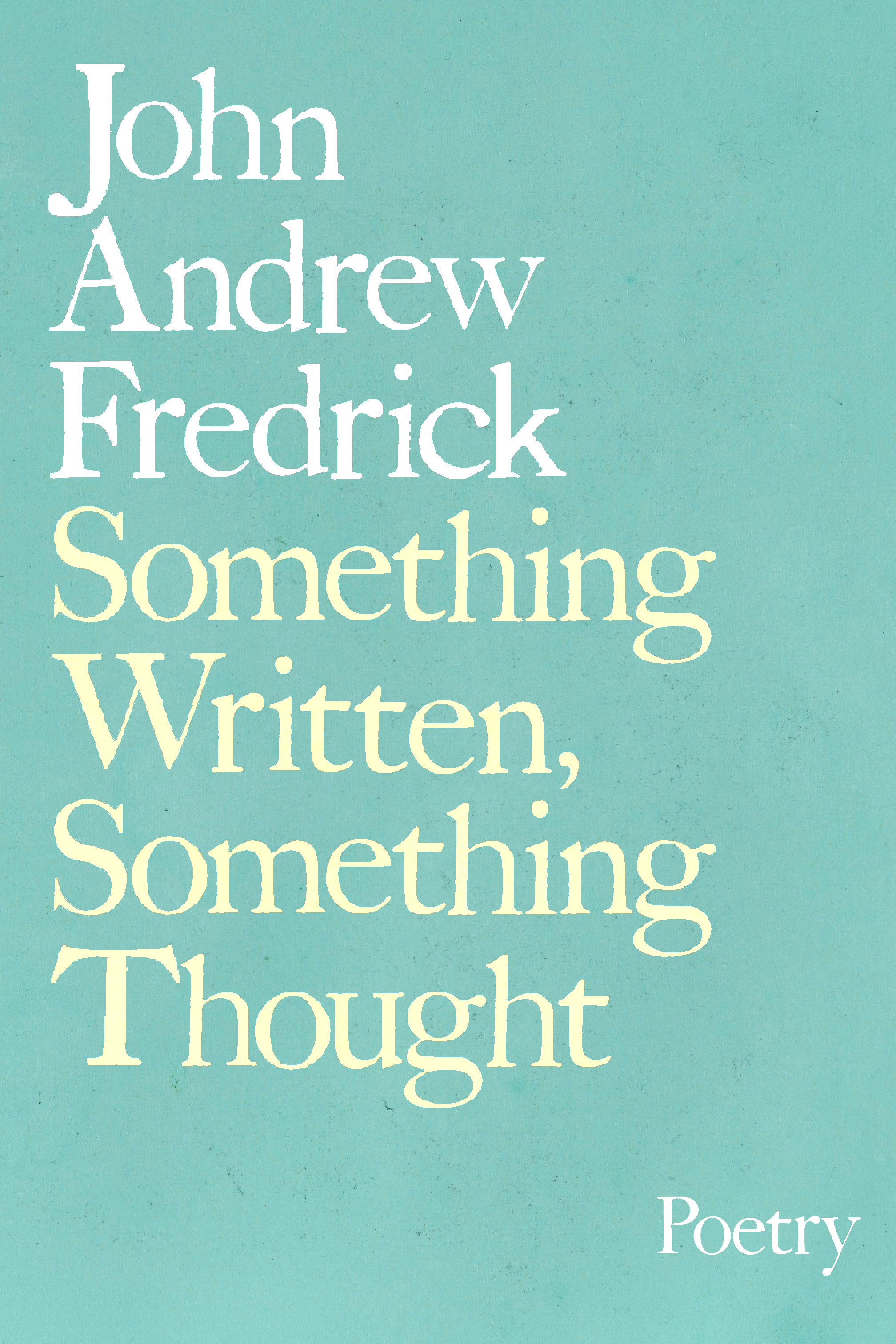 Something Written, Something Thought, by John Andrew Fredrick
